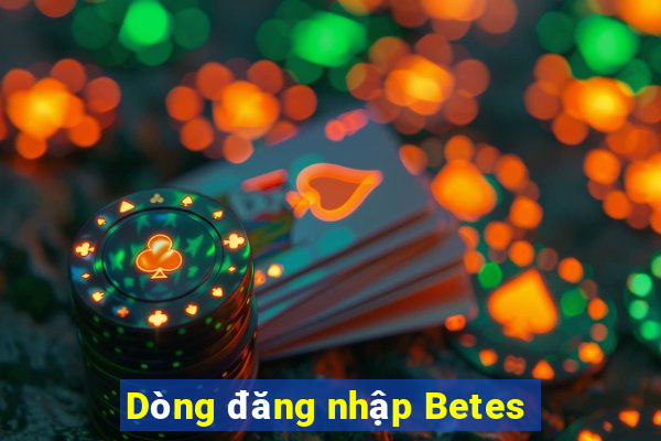 Dòng đăng nhập Betes