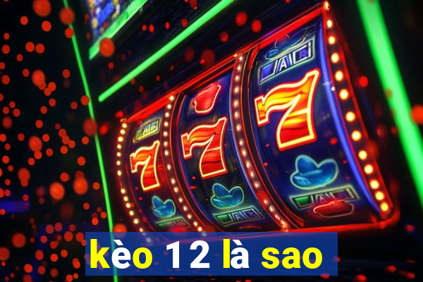 kèo 1 2 là sao