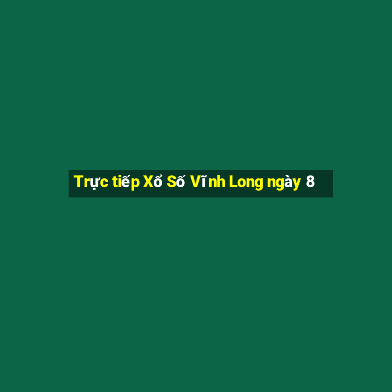 Trực tiếp Xổ Số Vĩnh Long ngày 8