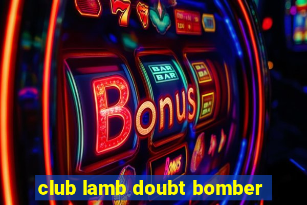 club lamb doubt bomber