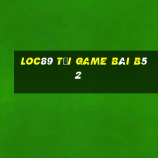 Loc89 Tại Game Bài B52