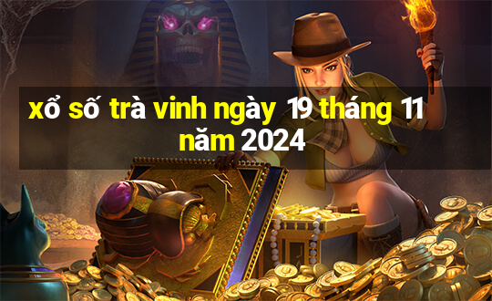 xổ số trà vinh ngày 19 tháng 11 năm 2024