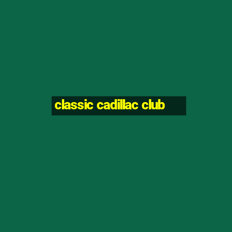 classic cadillac club