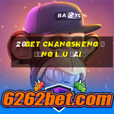 20bet CHANGSHENG ĐƯỜNG LƯU ĐÃI