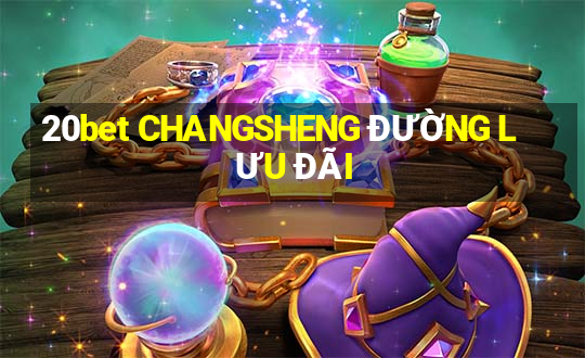 20bet CHANGSHENG ĐƯỜNG LƯU ĐÃI