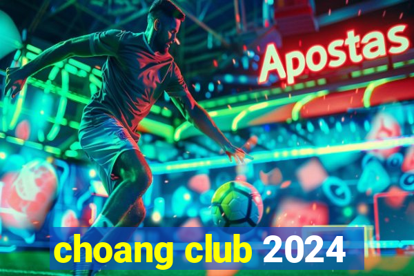 choang club 2024