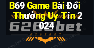 B69 Game Bài Đổi Thưởng Uy Tín 2024