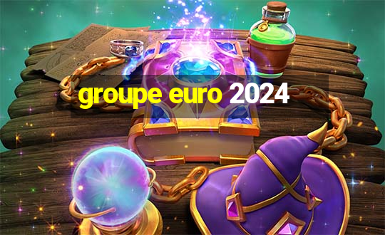 groupe euro 2024