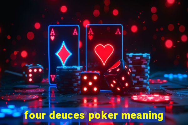 four deuces poker meaning