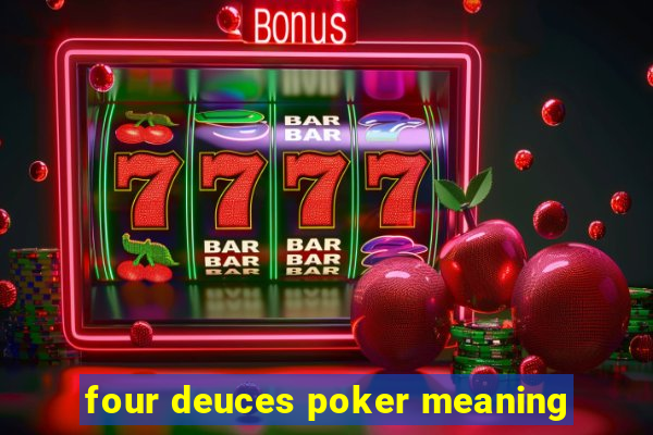 four deuces poker meaning