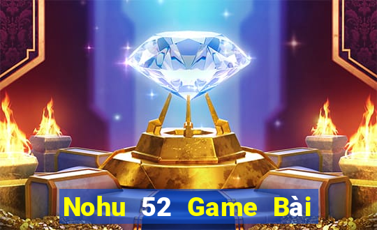 Nohu 52 Game Bài Phái Mạnh