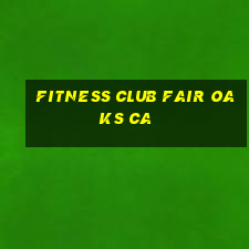 fitness club fair oaks ca