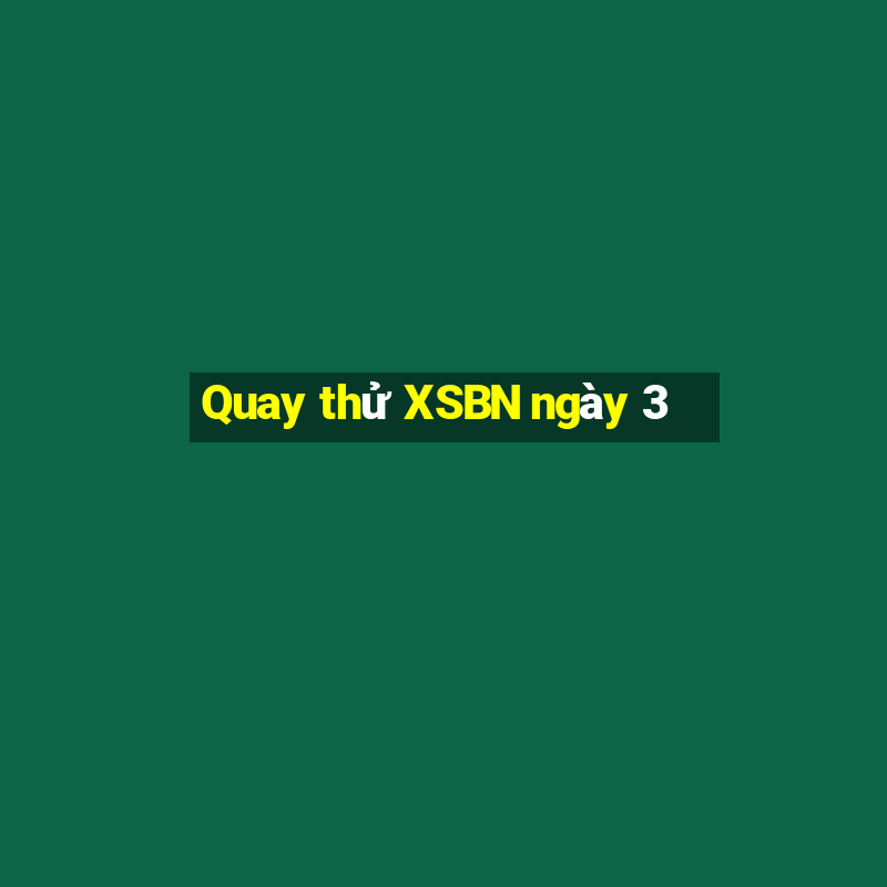 Quay thử XSBN ngày 3