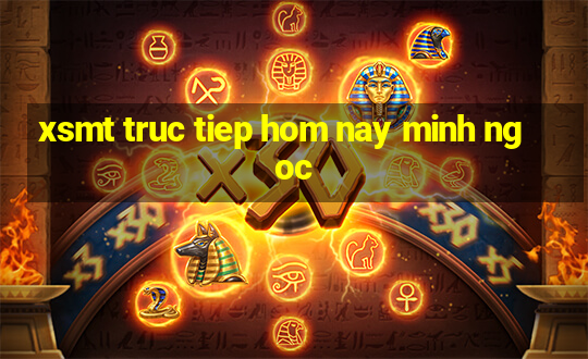 xsmt truc tiep hom nay minh ngoc