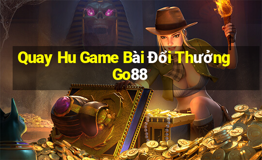 Quay Hu Game Bài Đổi Thưởng Go88