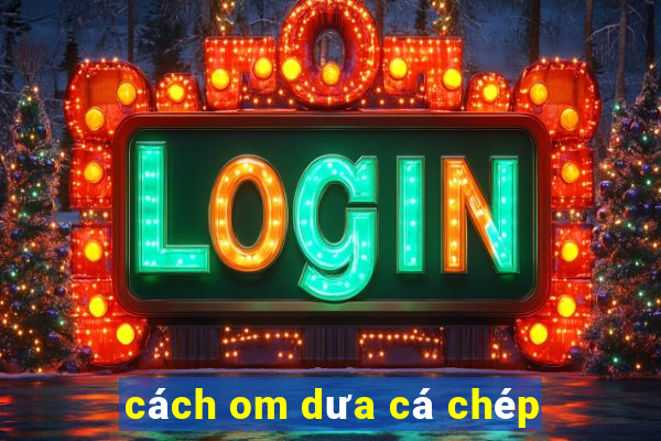 cách om dưa cá chép