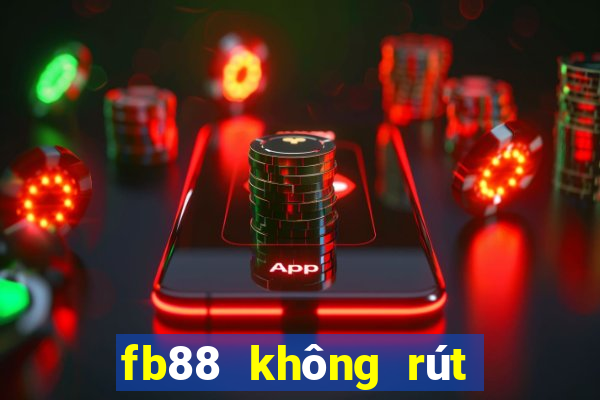 fb88 không rút được tiền