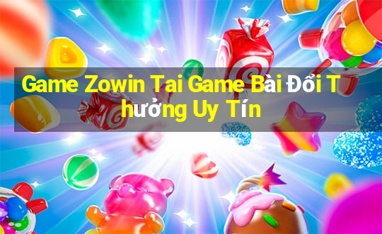 Game Zowin Tai Game Bài Đổi Thưởng Uy Tín