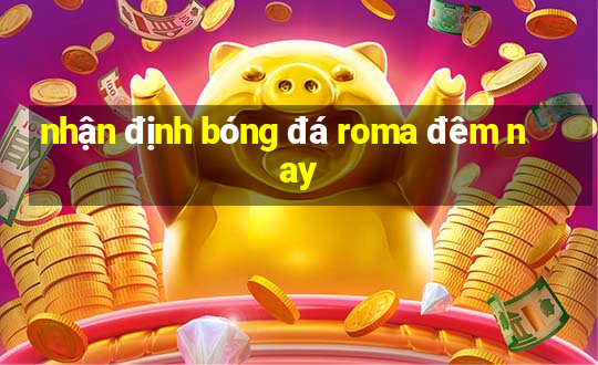 nhận định bóng đá roma đêm nay