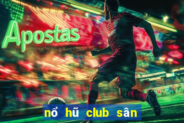 nổ hũ club sân chơi hoàng gia