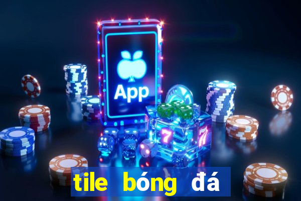 tile bóng đá kèo nhà cái