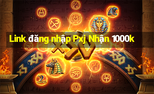 Link đăng nhập Pxj Nhận 1000k