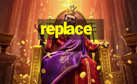 replace