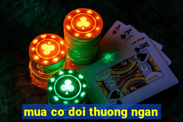 mua co doi thuong ngan