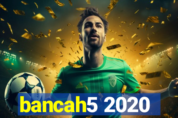 bancah5 2020