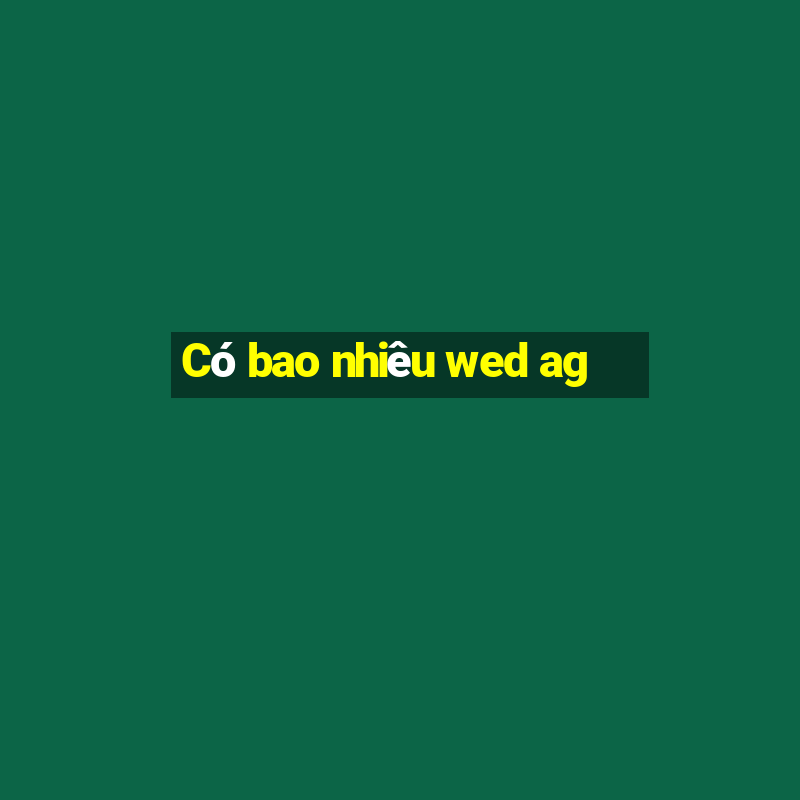 Có bao nhiêu wed ag