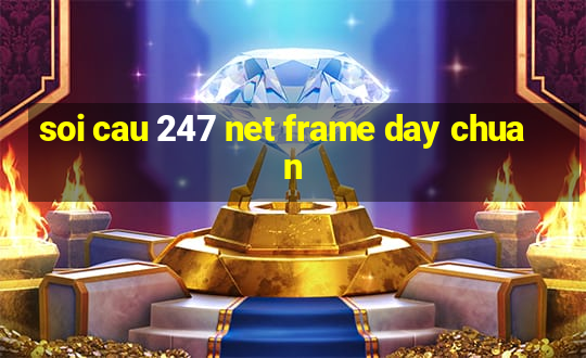 soi cau 247 net frame day chuan