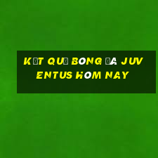 kết quả bóng đá juventus hôm nay