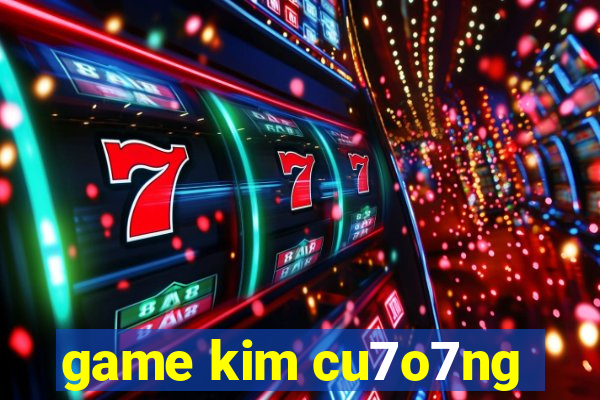 game kim cu7o7ng