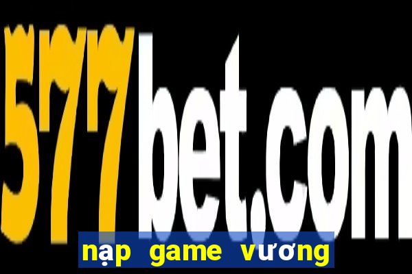 nạp game vương bài chiến cơ