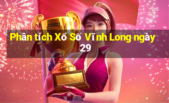 Phân tích Xổ Số Vĩnh Long ngày 29