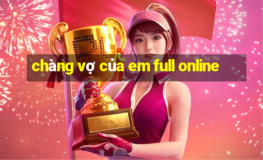 chàng vợ của em full online