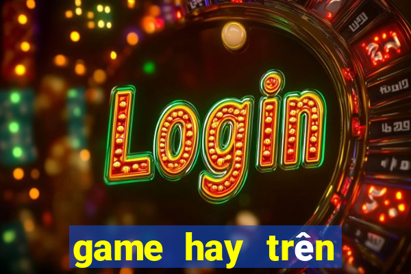 game hay tren may tinh