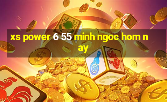 xs power 6 55 minh ngoc hom nay