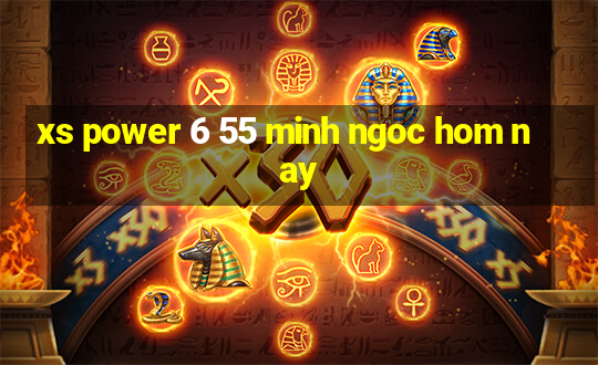 xs power 6 55 minh ngoc hom nay