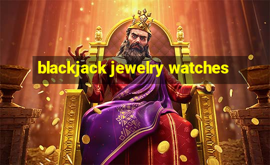 blackjack jewelry watches