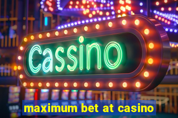 maximum bet at casino