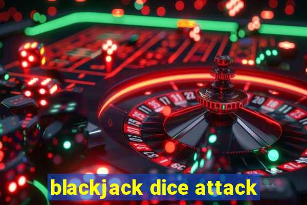 blackjack dice attack