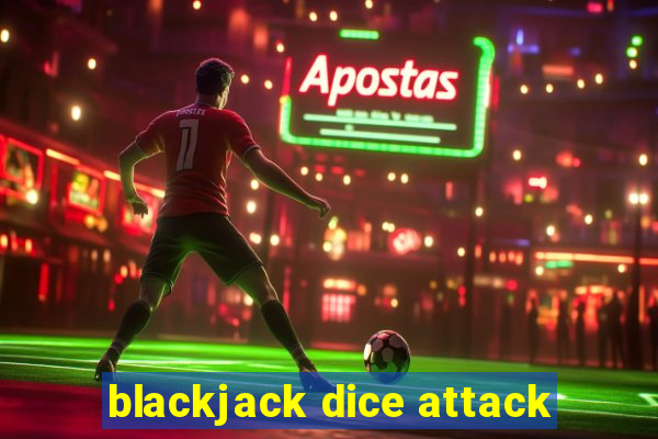 blackjack dice attack