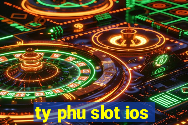 ty phu slot ios