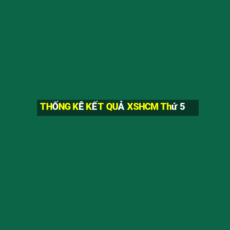 THỐNG KÊ KẾT QUẢ XSHCM Thứ 5