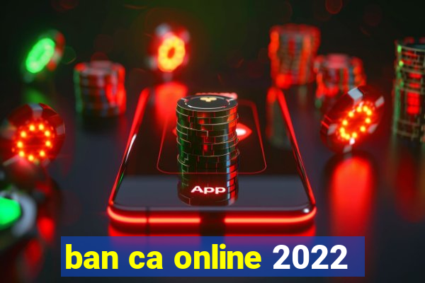 ban ca online 2022