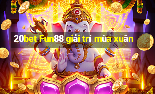 20bet Fun88 giải trí mùa xuân