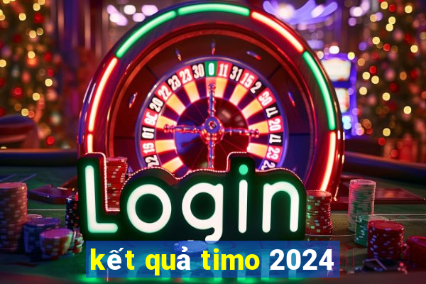 kết quả timo 2024