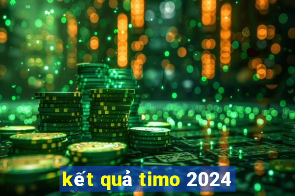 kết quả timo 2024