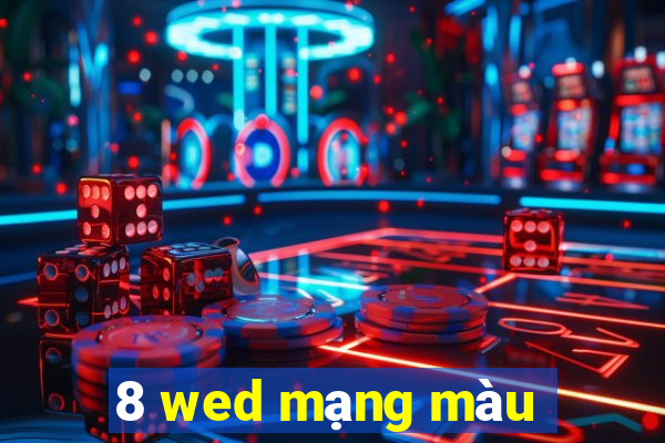 8 wed mạng màu